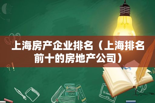 上海房产企业排名（上海排名前十的房地产公司）