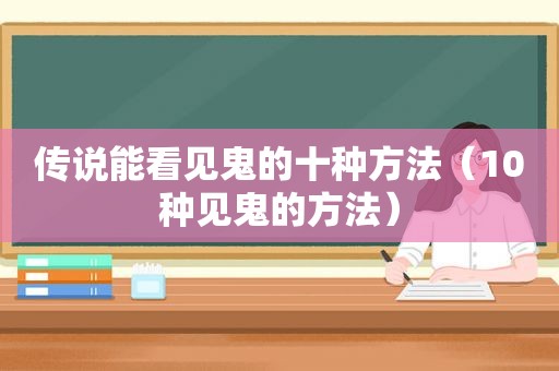 传说能看见鬼的十种方法（10种见鬼的方法）