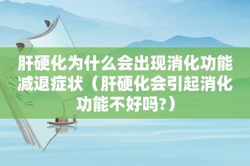 肝硬化为什么会出现消化功能减退症状（肝硬化会引起消化功能不好吗?）