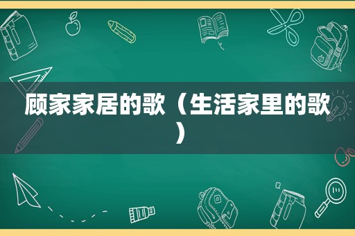 顾家家居的歌（生活家里的歌）