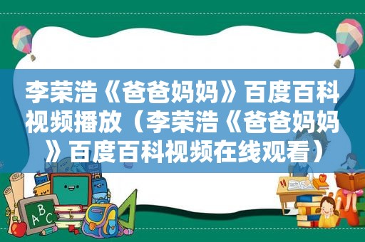 李荣浩《爸爸妈妈》百度百科视频播放（李荣浩《爸爸妈妈》百度百科视频在线观看）