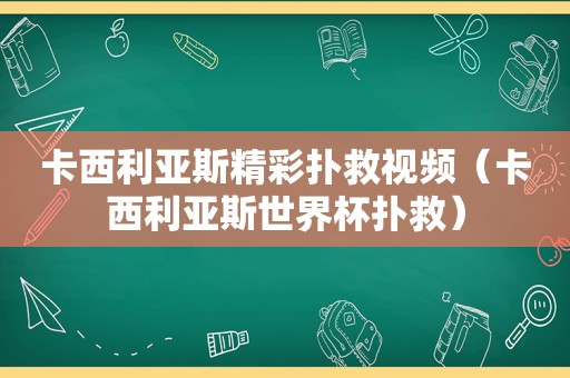 卡西利亚斯精彩扑救视频（卡西利亚斯世界杯扑救）