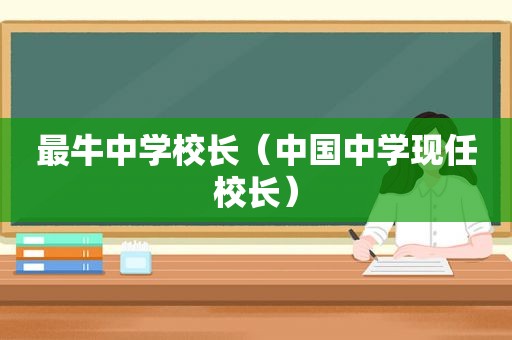 最牛中学校长（中国中学现任校长）