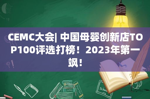 CEMC大会| 中国母婴创新店TOP100评选打榜！2023年第一飒！