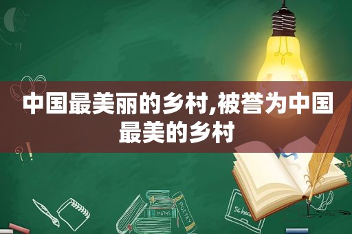 中国最美丽的乡村,被誉为中国最美的乡村