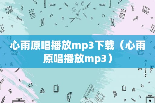 心雨原唱播放mp3下载（心雨原唱播放mp3）