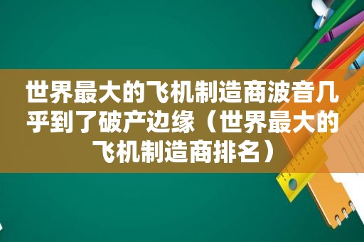 世界最大的飞机制造商波音几乎到了破产边缘（世界最大的飞机制造商排名）  第1张