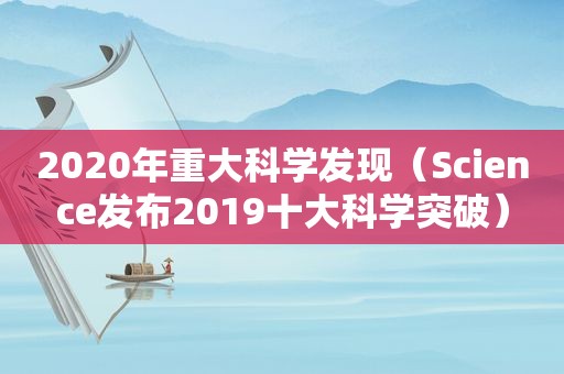 2020年重大科学发现（Science发布2019十大科学突破）