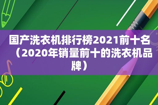 国产洗衣机排行榜2021前十名（2020年销量前十的洗衣机品牌）  第1张