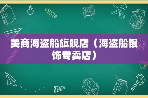 美商海盗船旗舰店（海盗船银饰专卖店）