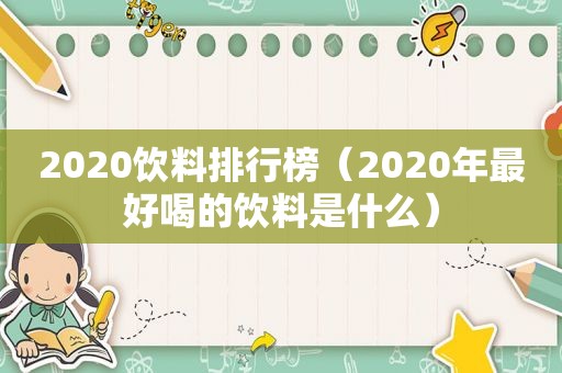 2020饮料排行榜（2020年最好喝的饮料是什么）