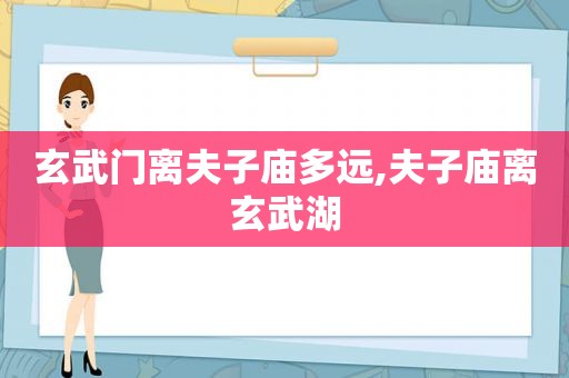 玄武门离夫子庙多远,夫子庙离玄武湖