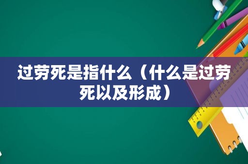 过劳死是指什么（什么是过劳死以及形成）