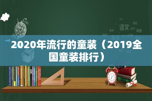 2020年流行的童装（2019全国童装排行）