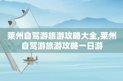 莱州自驾游旅游攻略大全,莱州自驾游旅游攻略一日游  第1张