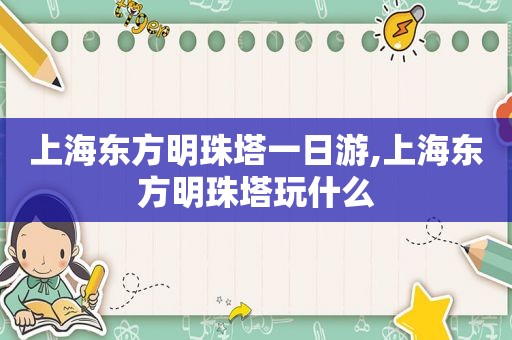 上海东方明珠塔一日游,上海东方明珠塔玩什么