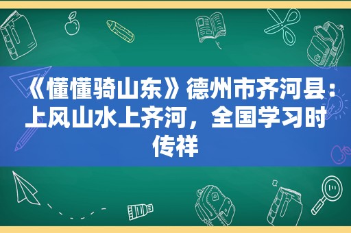 《懂懂骑山东》德州市齐河县：上风山水上齐河，全国学习时传祥