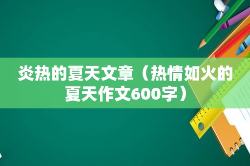 炎热的夏天文章（热情如火的夏天作文600字）