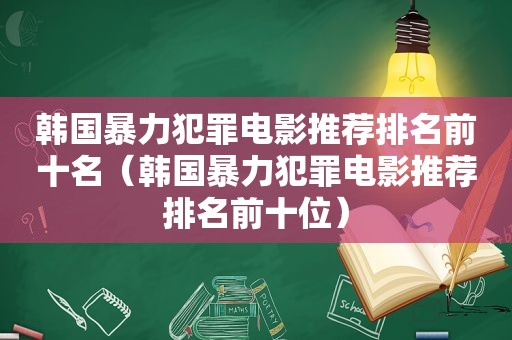 韩国暴力犯罪电影推荐排名前十名（韩国暴力犯罪电影推荐排名前十位）