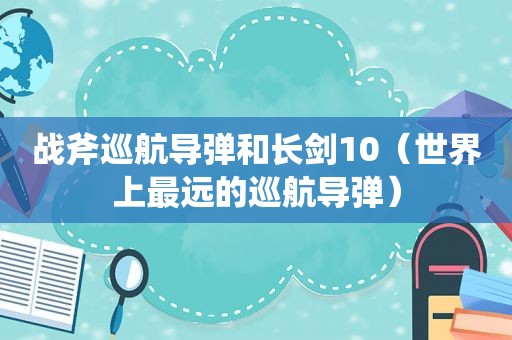 战斧巡航导弹和长剑10（世界上最远的巡航导弹）