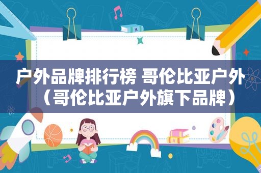 户外品牌排行榜 哥伦比亚户外（哥伦比亚户外旗下品牌）