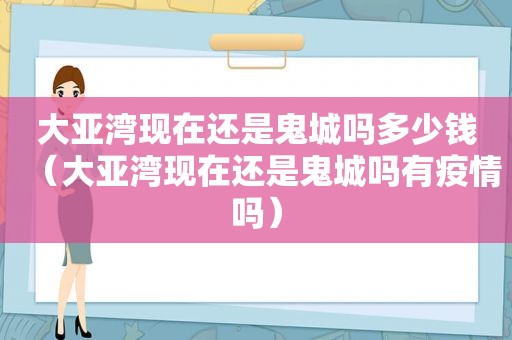 大亚湾现在还是鬼城吗多少钱（大亚湾现在还是鬼城吗有疫情吗）