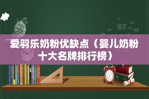 爱羽乐奶粉优缺点（婴儿奶粉十大名牌排行榜）