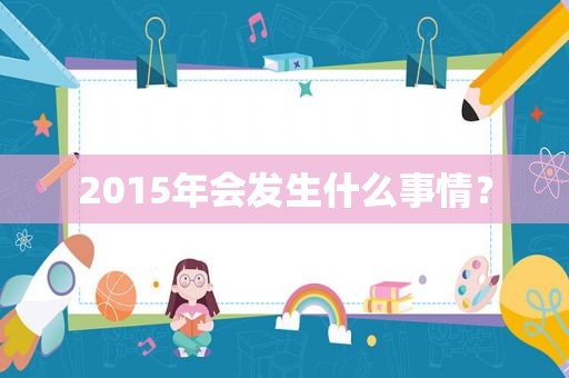 2015年会发生什么事情？