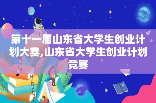 第十一届山东省大学生创业计划大赛,山东省大学生创业计划竞赛