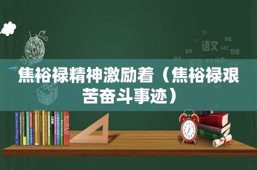 焦裕禄精神激励着（焦裕禄艰苦奋斗事迹）