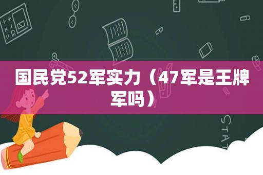  *** 52军实力（47军是王牌军吗）