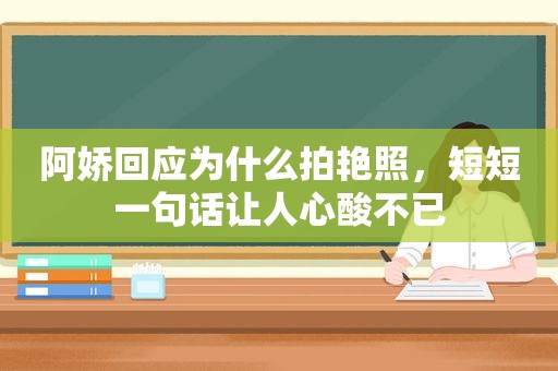 阿娇回应为什么拍艳照，短短一句话让人心酸不已