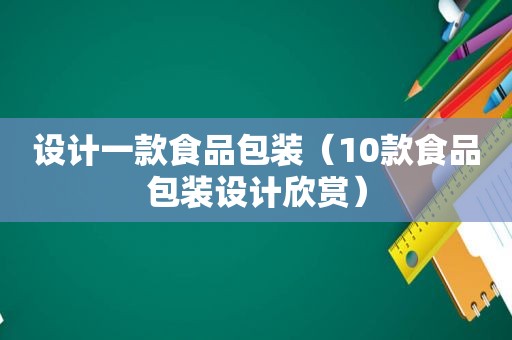 设计一款食品包装（10款食品包装设计欣赏）