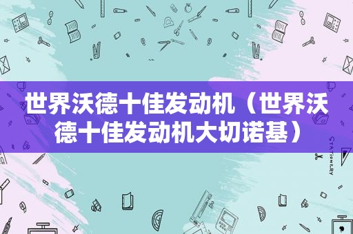 世界沃德十佳发动机（世界沃德十佳发动机大切诺基）