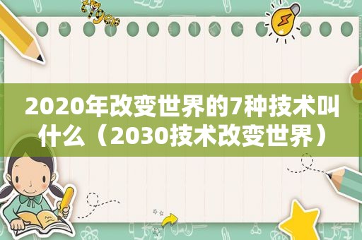 2020年改变世界的7种技术叫什么（2030技术改变世界）