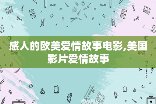 感人的欧美爱情故事电影,美国影片爱情故事