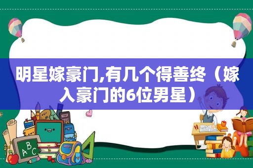 明星嫁豪门,有几个得善终（嫁入豪门的6位男星）