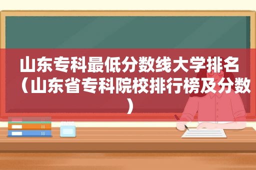 山东专科最低分数线大学排名（山东省专科院校排行榜及分数）