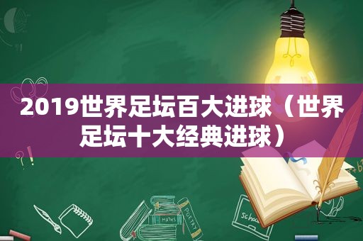 2019世界足坛百大进球（世界足坛十大经典进球）