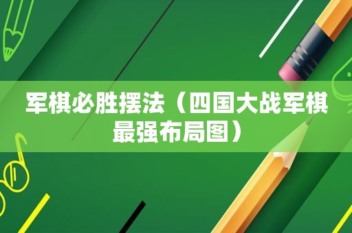 军棋必胜摆法（四国大战军棋最强布局图）