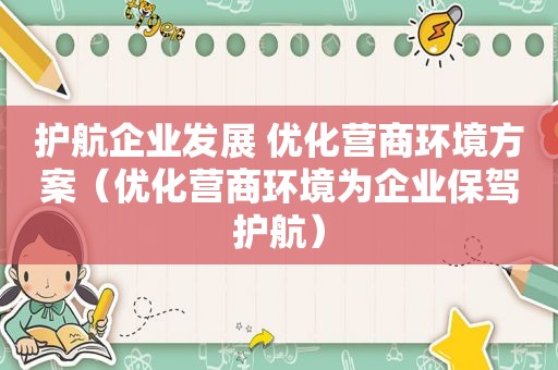 护航企业发展 优化营商环境方案（优化营商环境为企业保驾护航）