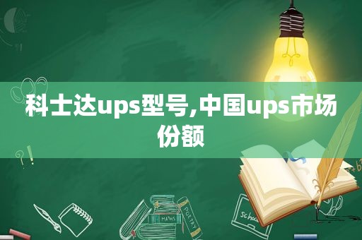 科士达ups型号,中国ups市场份额