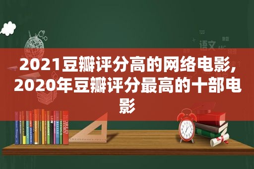 2021豆瓣评分高的网络电影,2020年豆瓣评分最高的十部电影