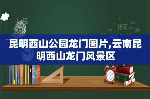 昆明西山公园龙门图片,云南昆明西山龙门风景区