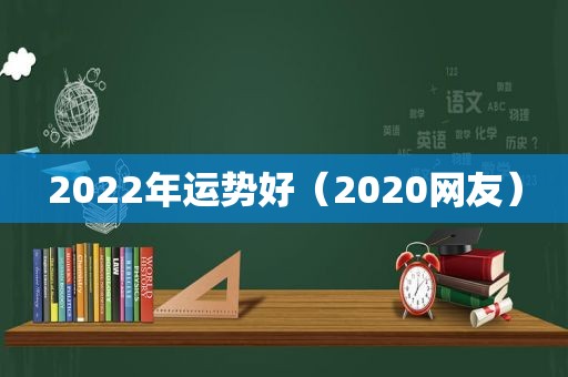 2022年运势好（2020网友）