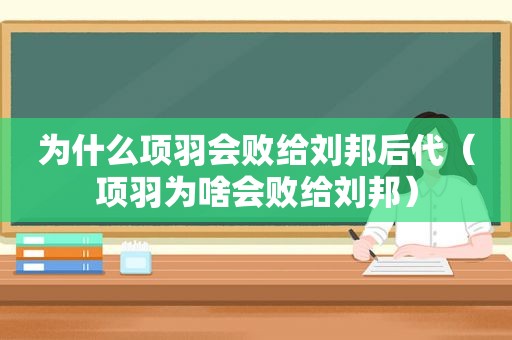 为什么项羽会败给刘邦后代（项羽为啥会败给刘邦）