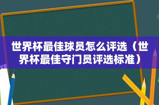 世界杯最佳球员怎么评选（世界杯最佳守门员评选标准）