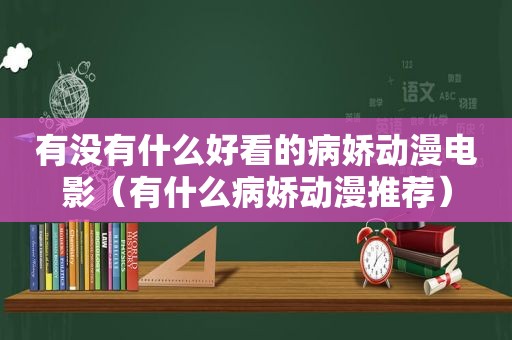 有没有什么好看的病娇动漫电影（有什么病娇动漫推荐）