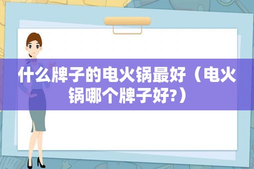 什么牌子的电火锅最好（电火锅哪个牌子好?）