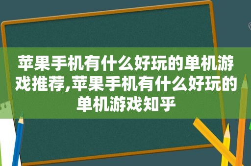 苹果手机有什么好玩的单机游戏推荐,苹果手机有什么好玩的单机游戏知乎